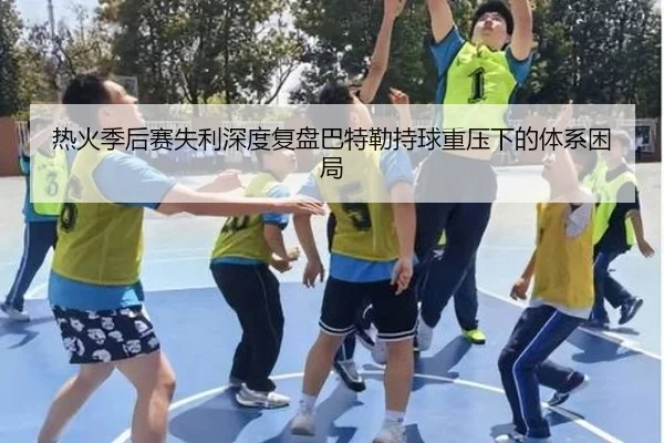 热火季后赛失利深度复盘巴特勒持球重压下的体系困局